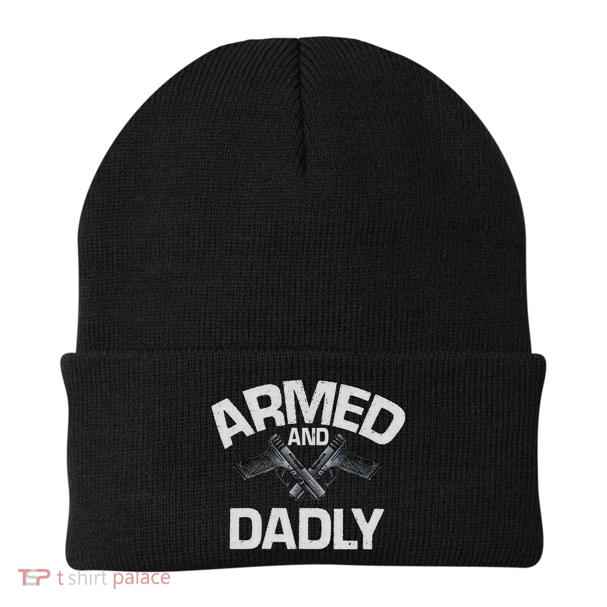 Armed And Dadly Funny Deadly Father Gift For Fathers Day Beanie