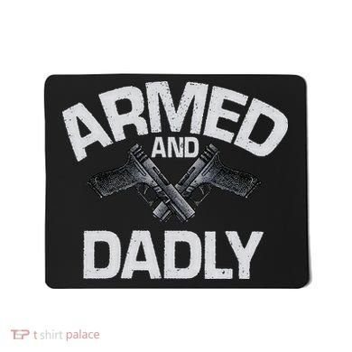 Armed And Dadly Funny Deadly Father Gift For Fathers Day Mousepad