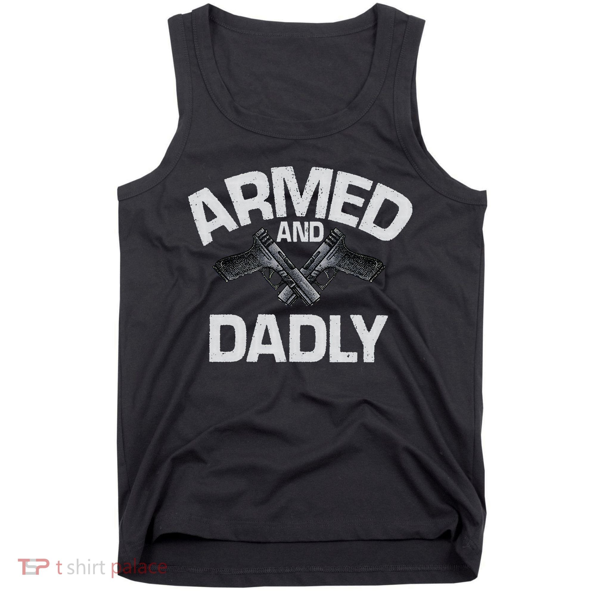 Armed And Dadly Funny Deadly Father Gift For Fathers Day Tank Top