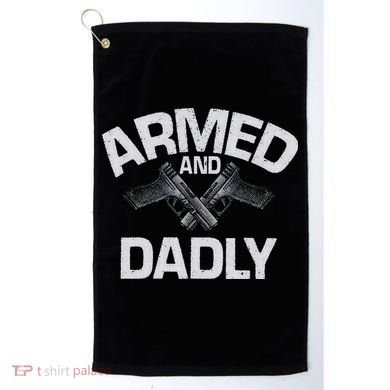 Armed And Dadly Funny Deadly Father Gift For Fathers Day Golf Towel