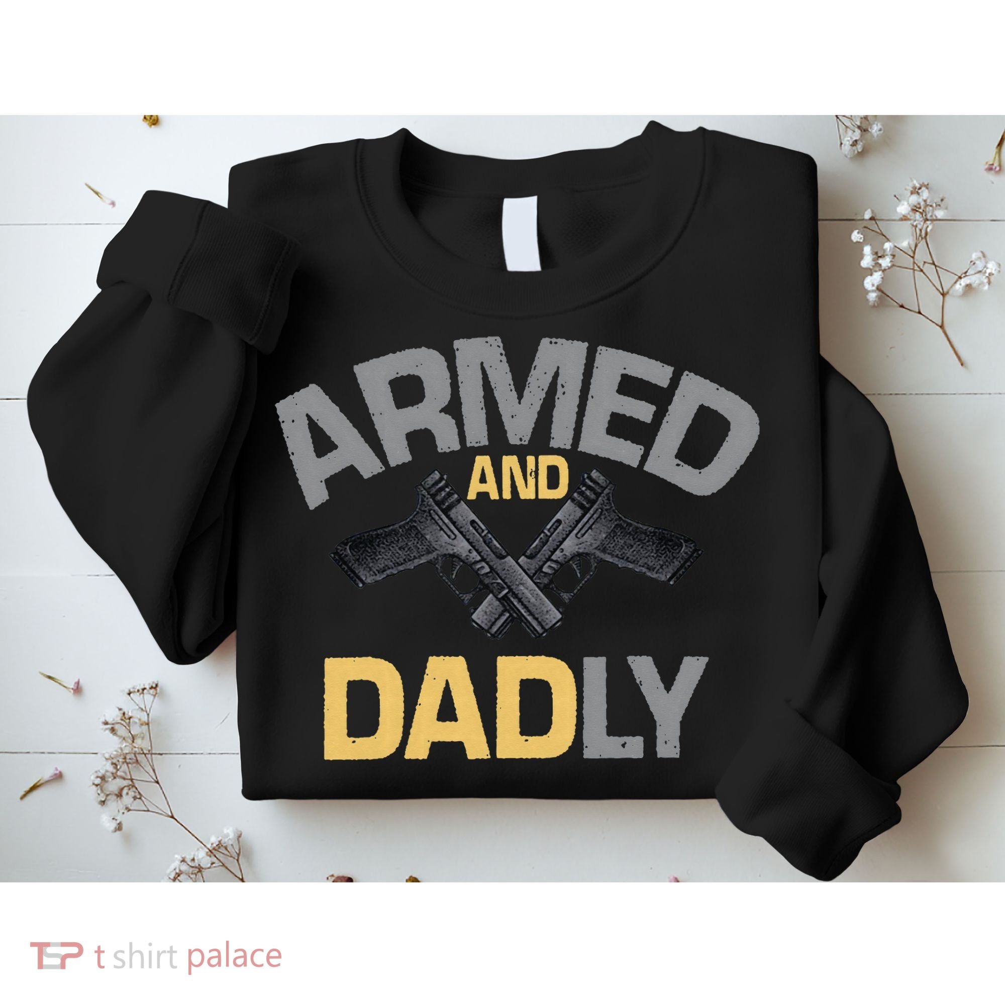 Armed And Dadly Funny Deadly Father Gift For Fathers Day Sweatshirt