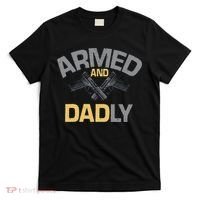 Armed And Dadly Funny Deadly Father Gift For Fathers Day T-Shirt thumb 0