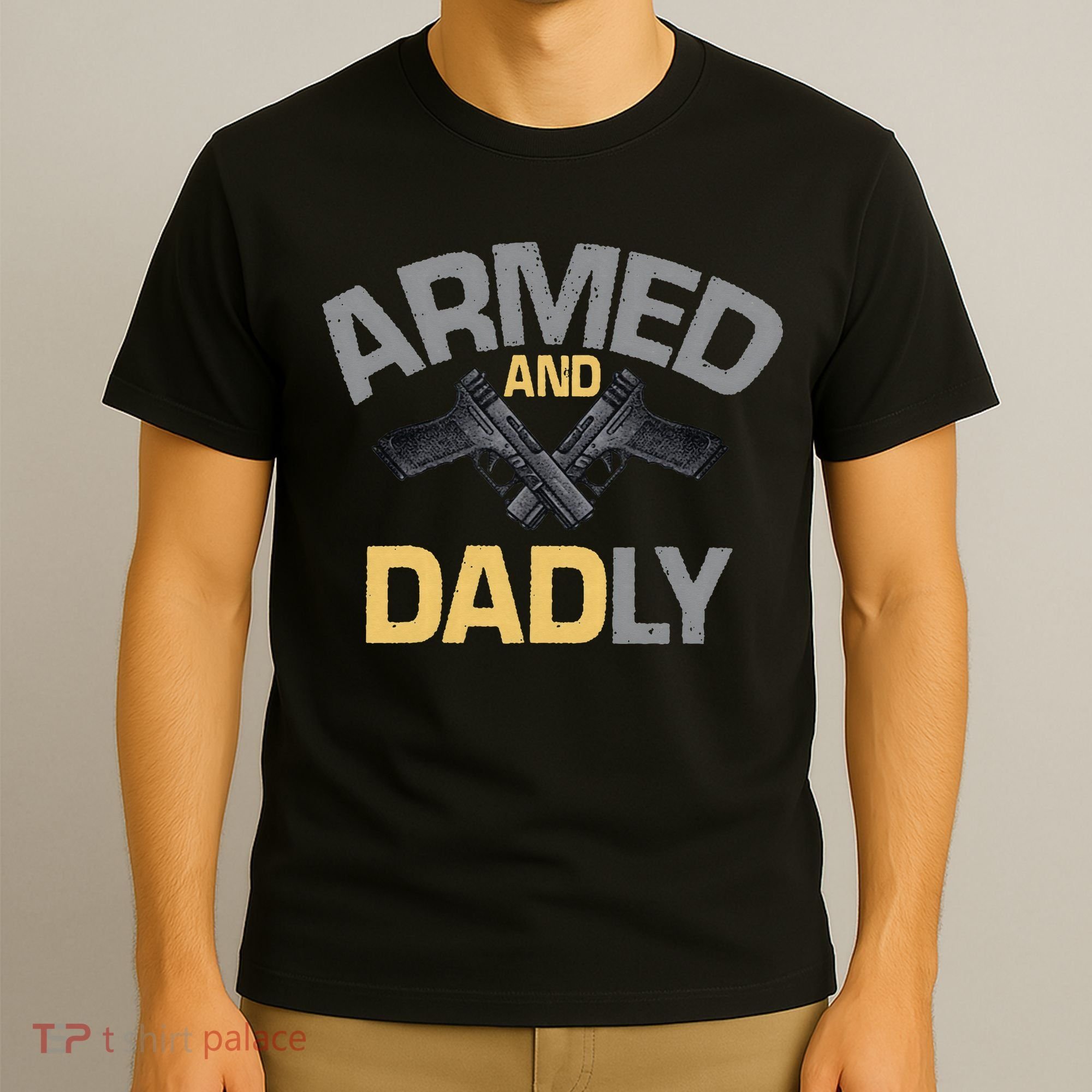 Armed And Dadly Funny Deadly Father Gift For Fathers Day T-Shirt