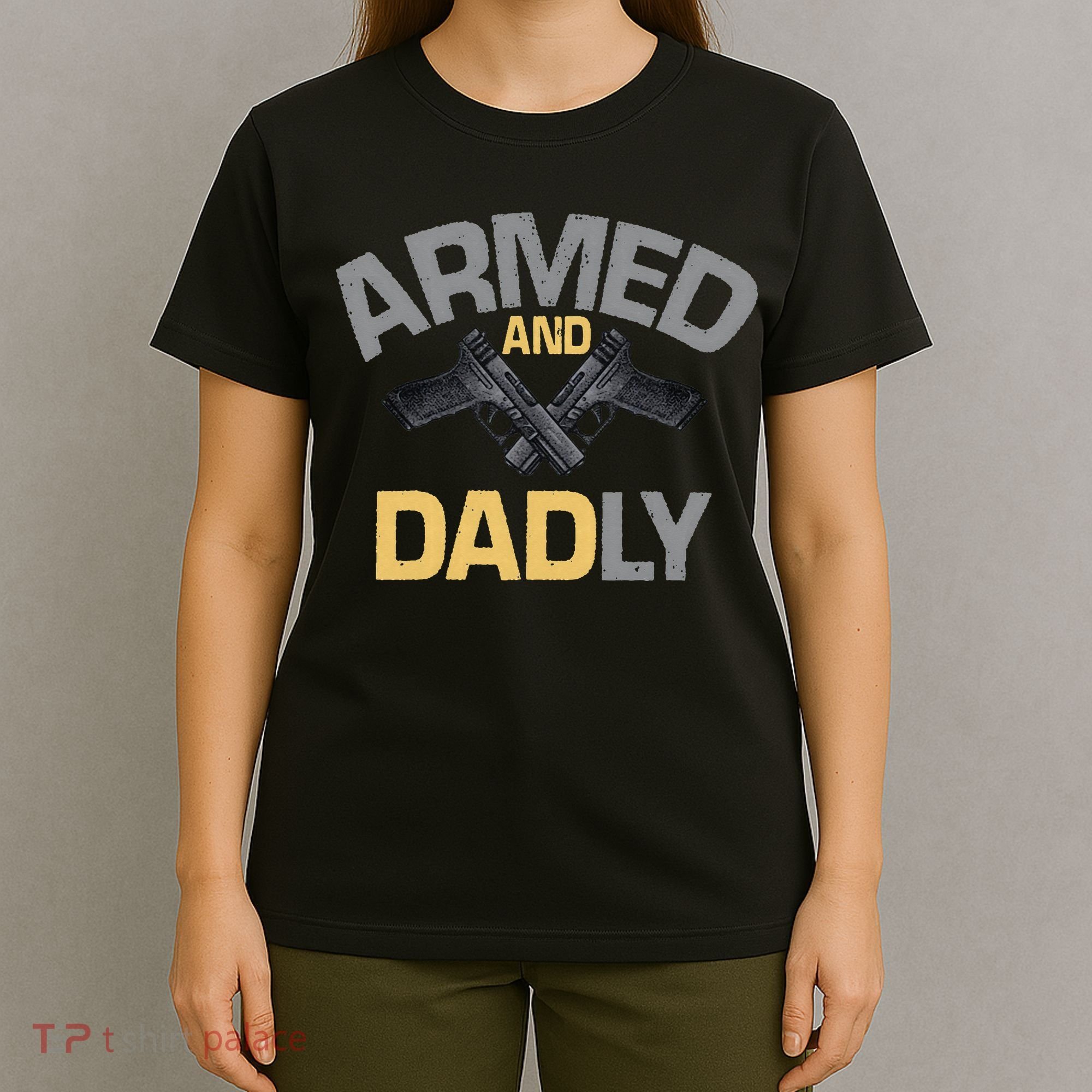 Armed And Dadly Funny Deadly Father Gift For Fathers Day T-Shirt