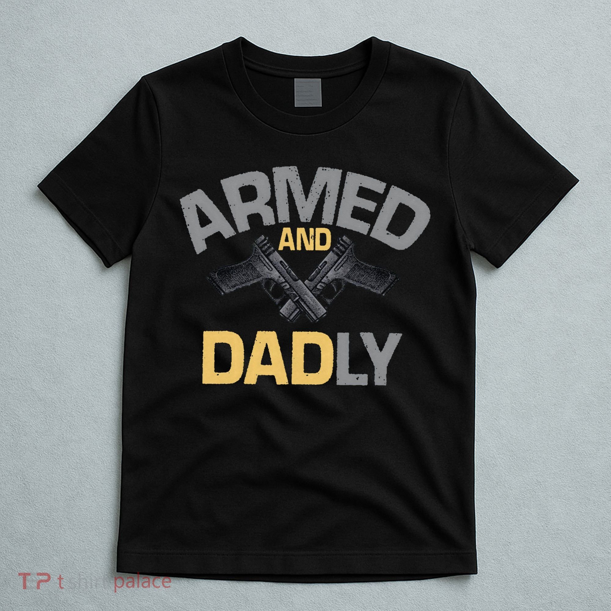 Armed And Dadly Funny Deadly Father Gift For Fathers Day T-Shirt