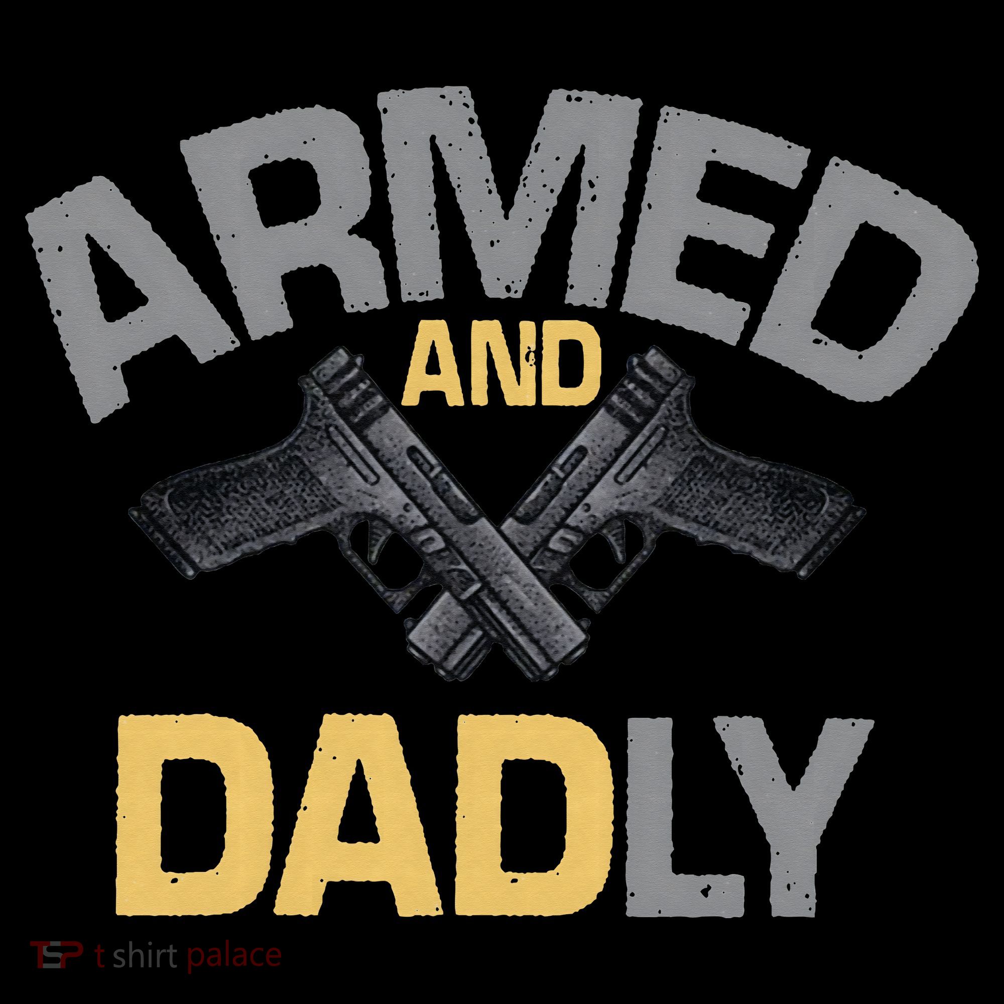 Armed And Dadly Funny Deadly Father Gift For Fathers Day T-Shirt