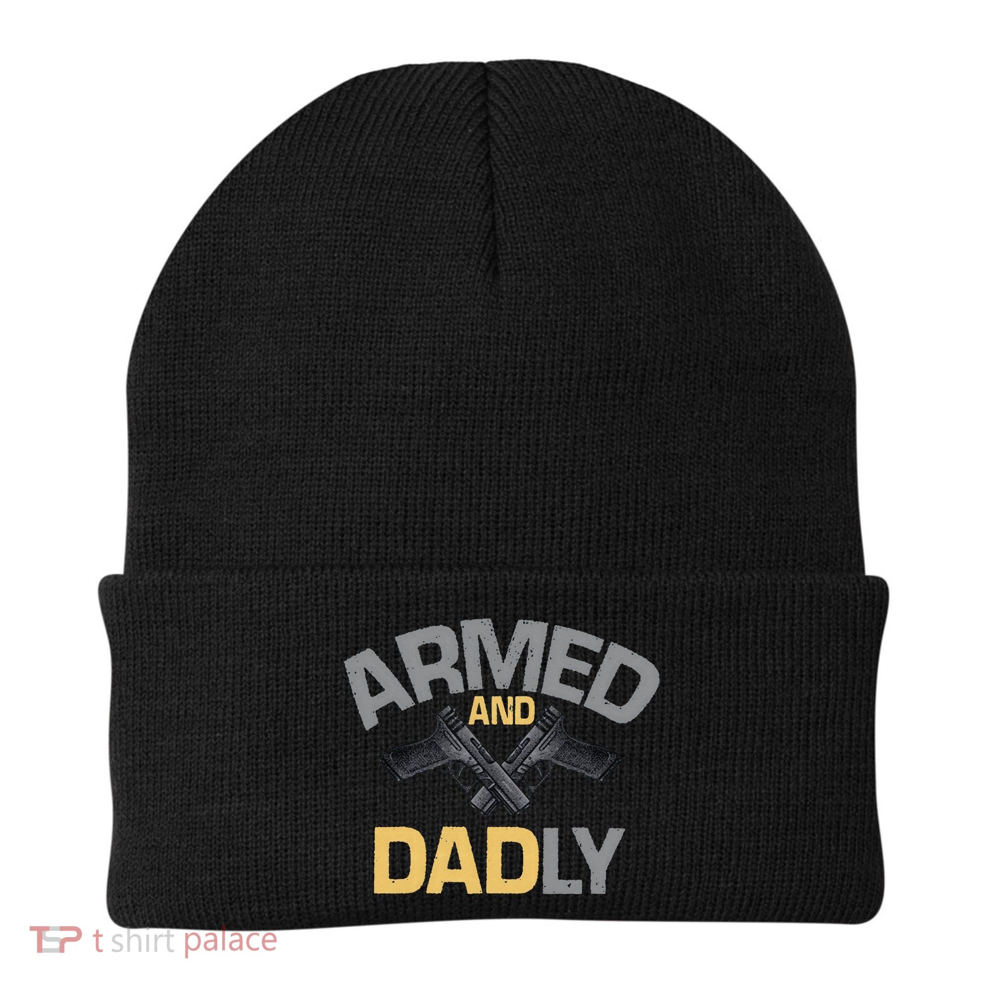 Armed And Dadly Funny Deadly Father Gift For Fathers Day Beanie
