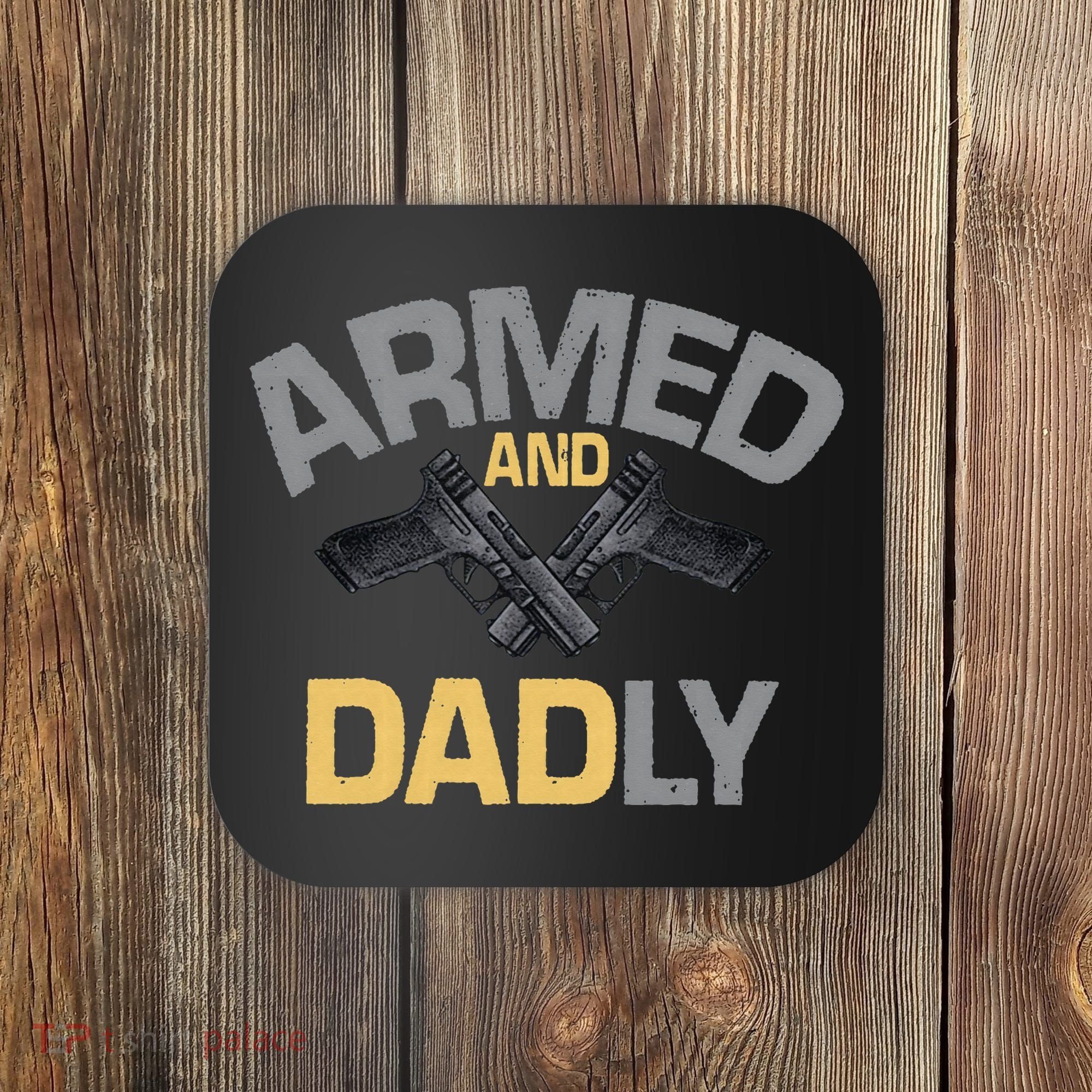 Armed And Dadly Funny Deadly Father Gift For Fathers Day Coaster