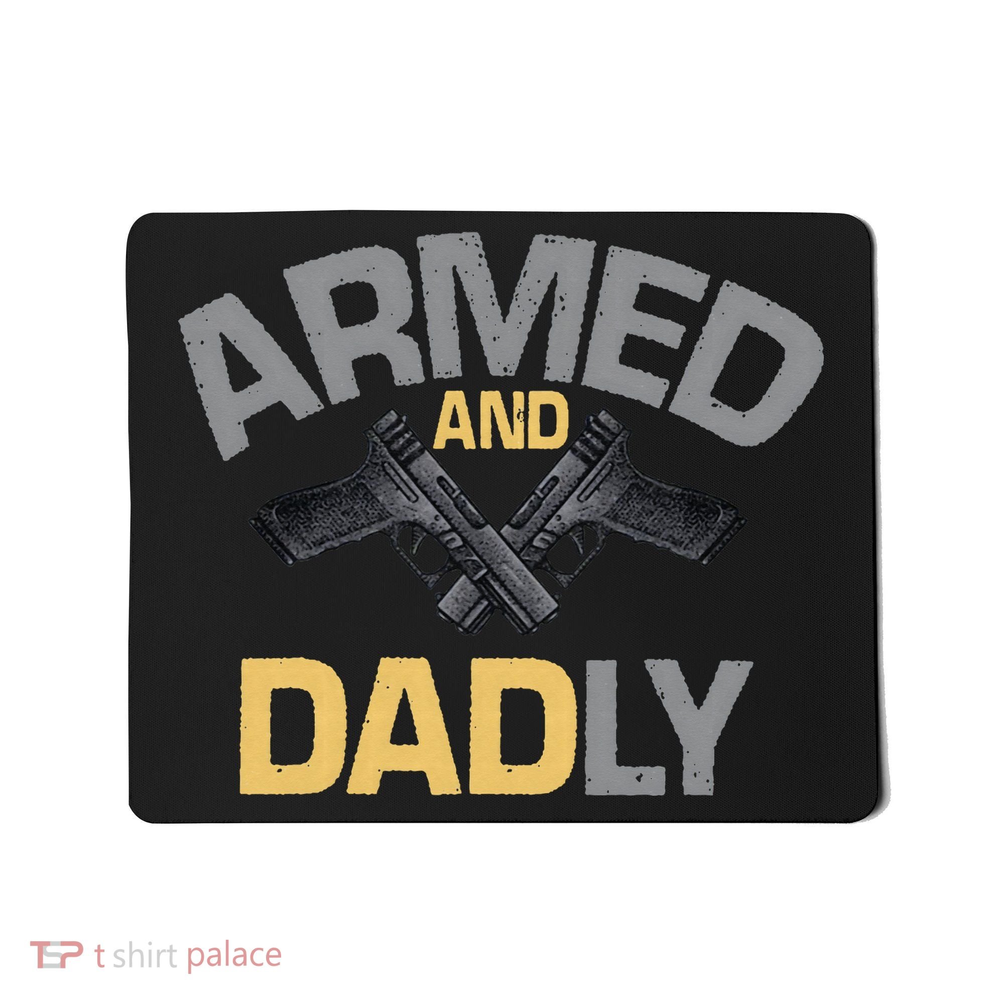Armed And Dadly Funny Deadly Father Gift For Fathers Day Mousepad