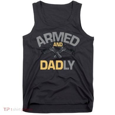 Armed And Dadly Funny Deadly Father Gift For Fathers Day Tank Top