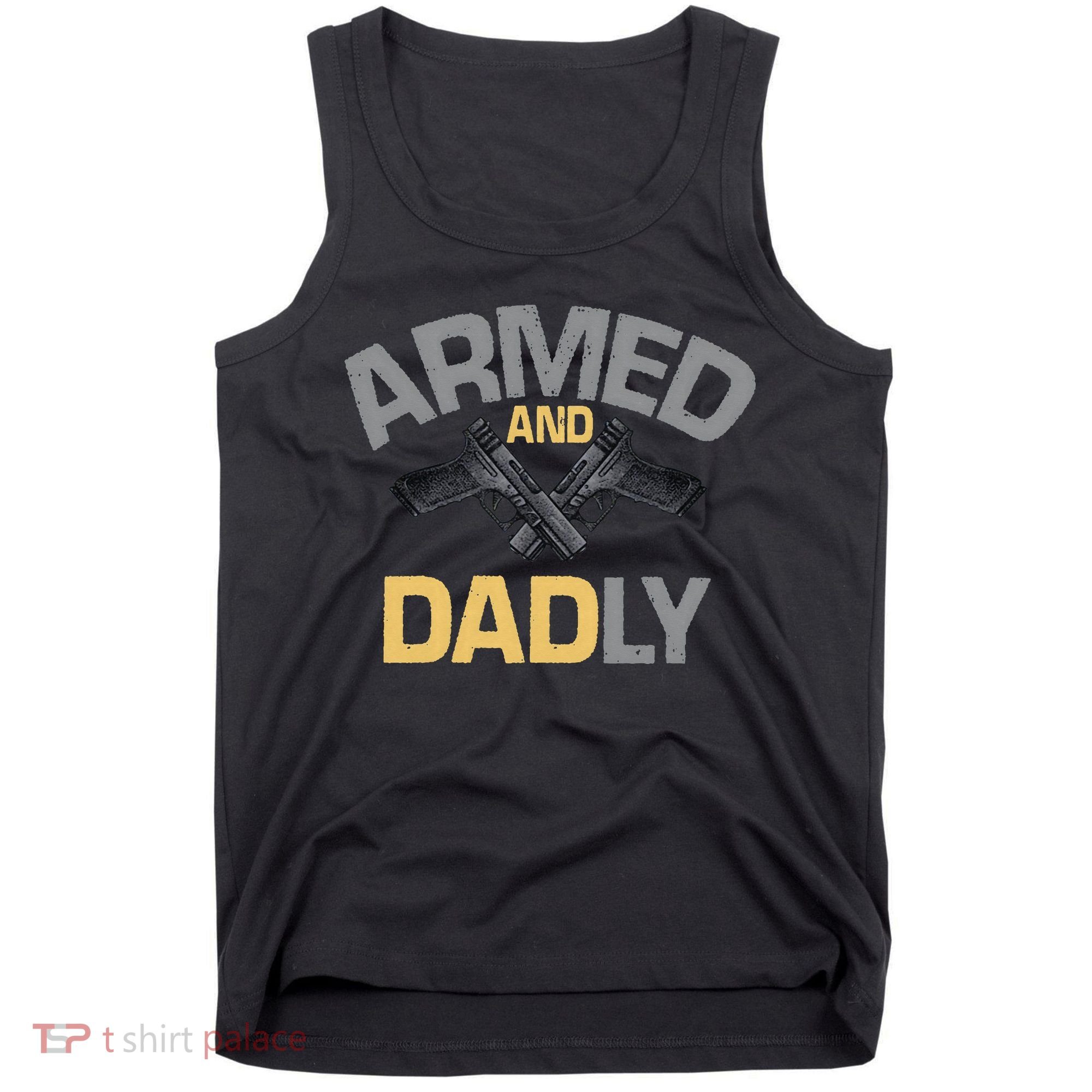 Armed And Dadly Funny Deadly Father Gift For Fathers Day Tank Top