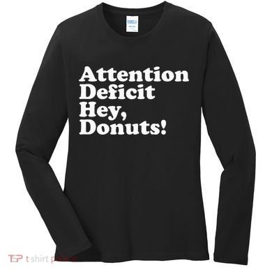 Adhd Attention Deficit Hey Donuts! Lt Women's Long Sleeve Shirt