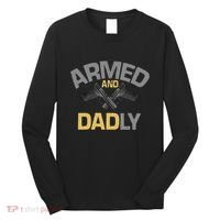 Armed And Dadly Deadly Father For Fathers Day Long Sleeve Shirt thumb 0
