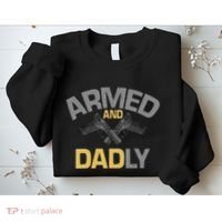 Armed And Dadly Deadly Father For Fathers Day Sweatshirt thumb 2