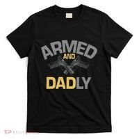 Armed And Dadly Deadly Father For Fathers Day T-Shirt thumb 0