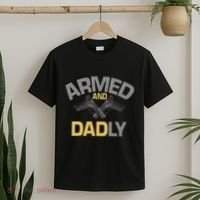 Armed And Dadly Deadly Father For Fathers Day T-Shirt thumb 2