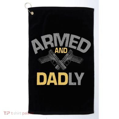 Armed And Dadly Deadly Father For Fathers Day Golf Towel