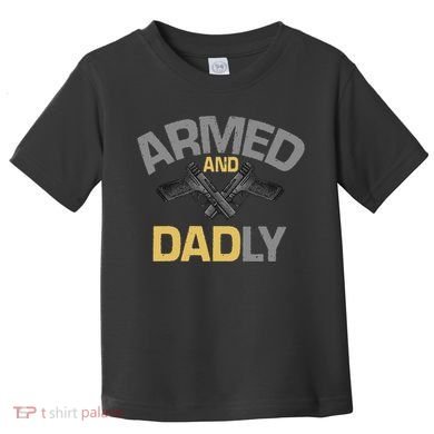 Armed And Dadly Deadly Father For Fathers Day Toddler T-Shirt