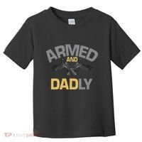Armed And Dadly Deadly Father For Fathers Day Toddler T-Shirt thumb 0