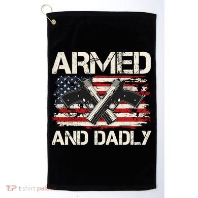 Armed And Dadly Armed And Deadly Daddy Dad Distressed USA American Flag Golf Towel