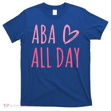 Aba All Day Autism Psychology Behavior Analyst Gift T-Shirt