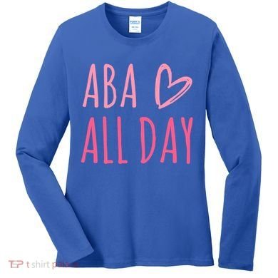 Aba All Day Autism Psychology Behavior Analyst Gift Women's Long Sleeve Shirt