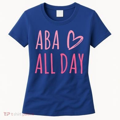 Aba All Day Autism Psychology Behavior Analyst Gift Women's T-Shirt