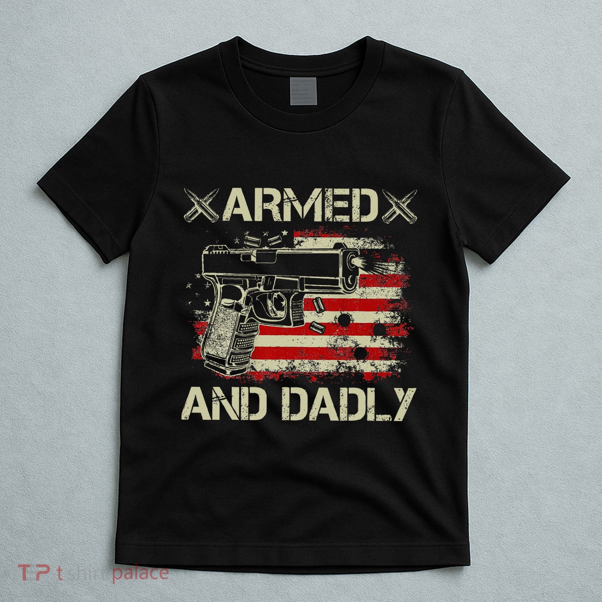 Armed And Dadly Funny Deadly Father Gift For Father's Day T-Shirt
