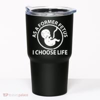As A Former Fetus I Choose Pro Life Tumbler thumb 0