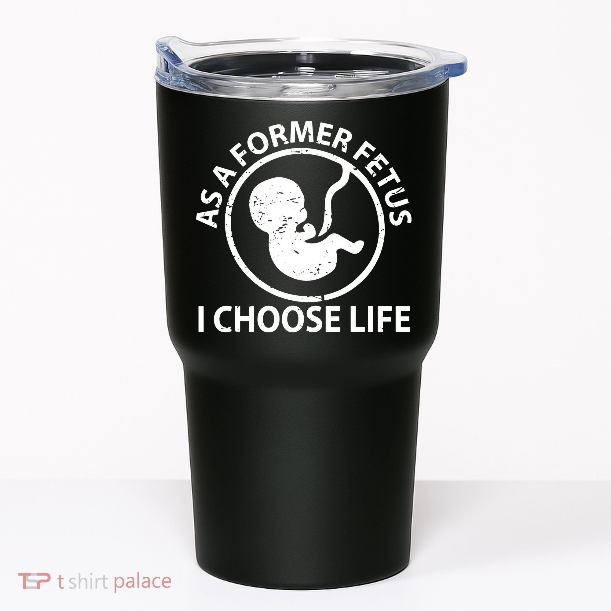 As A Former Fetus I Choose Pro Life Tumbler