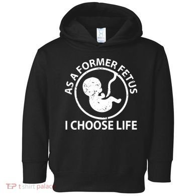 As A Former Fetus I Choose Pro Life Toddler Hoodie