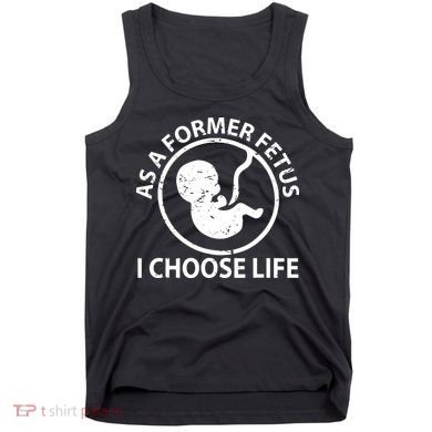 As A Former Fetus I Choose Pro Life Tank Top