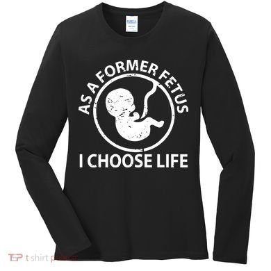 As A Former Fetus I Choose Pro Life Women's Long Sleeve Shirt