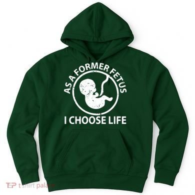 As A Former Fetus I Choose Pro Life Hoodie