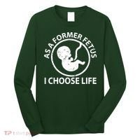 As A Former Fetus I Choose Pro Life Long Sleeve Shirt thumb 0