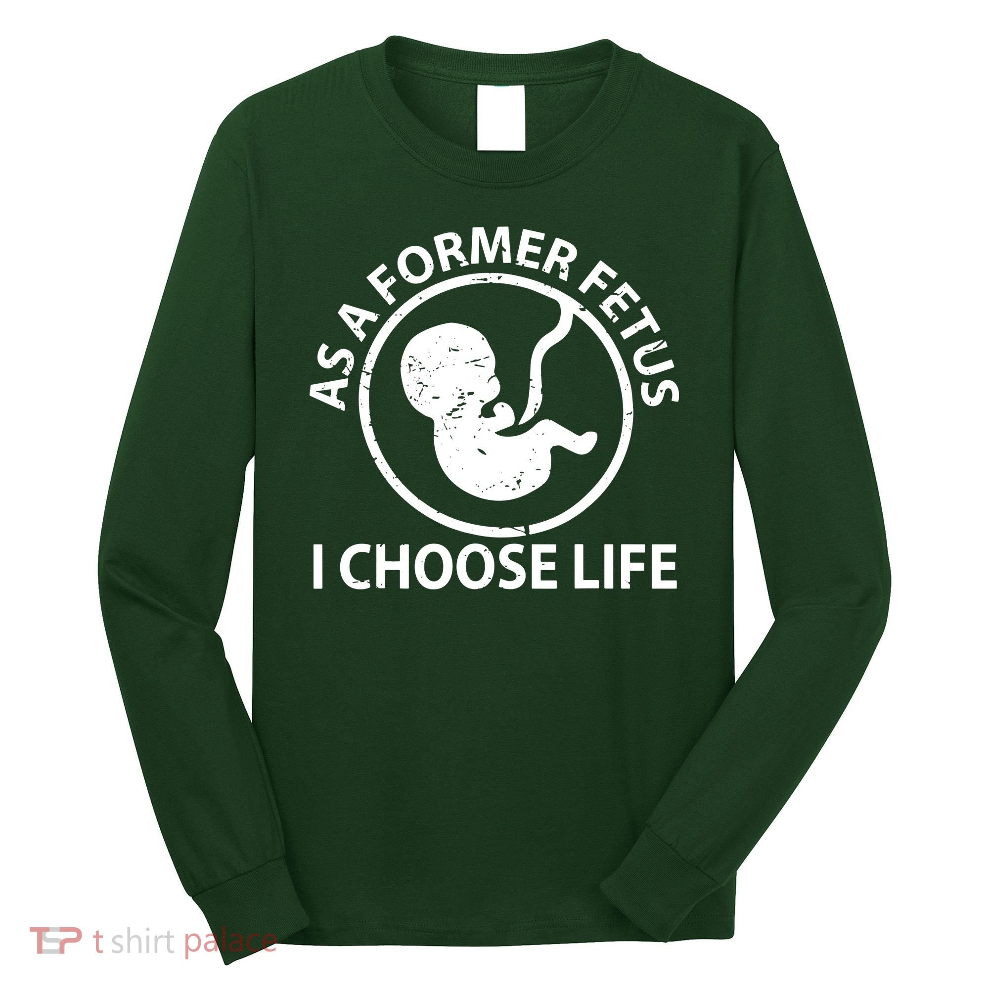 As A Former Fetus I Choose Pro Life Long Sleeve Shirt