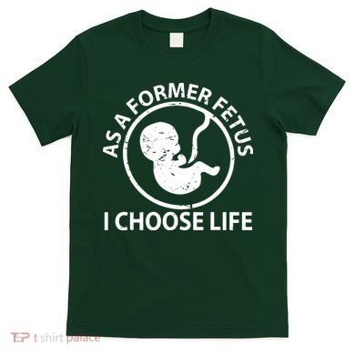 As A Former Fetus I Choose Pro Life T-Shirt