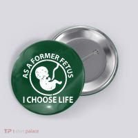 As A Former Fetus I Choose Pro Life Button thumb 0