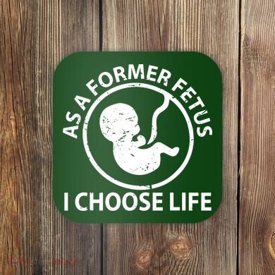 As A Former Fetus I Choose Pro Life Coaster