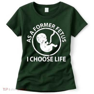 As A Former Fetus I Choose Pro Life Women's T-Shirt