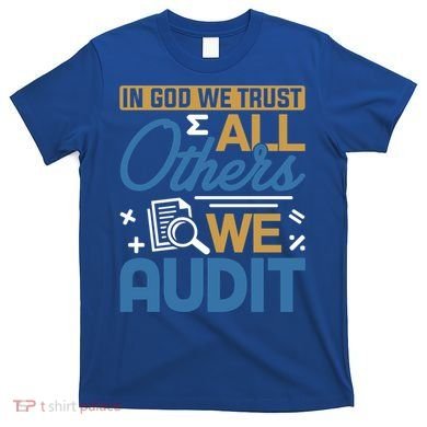 Auditor Accounting In God We Trust All Others We Audit Gift T-Shirt