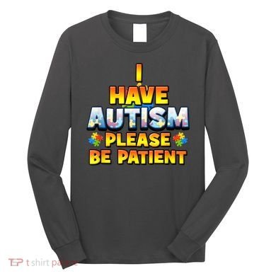 Autism Awareness I Have Autism Please Be Patient Long Sleeve Shirt