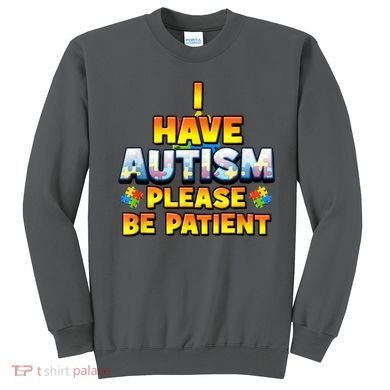 Autism Awareness I Have Autism Please Be Patient Sweatshirt