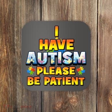 Autism Awareness I Have Autism Please Be Patient Coaster