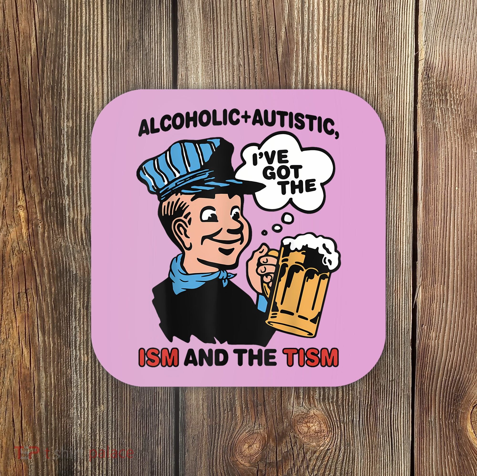 Alcoholic + Autistic IVe Got The Ism And The Tism Funny Coaster