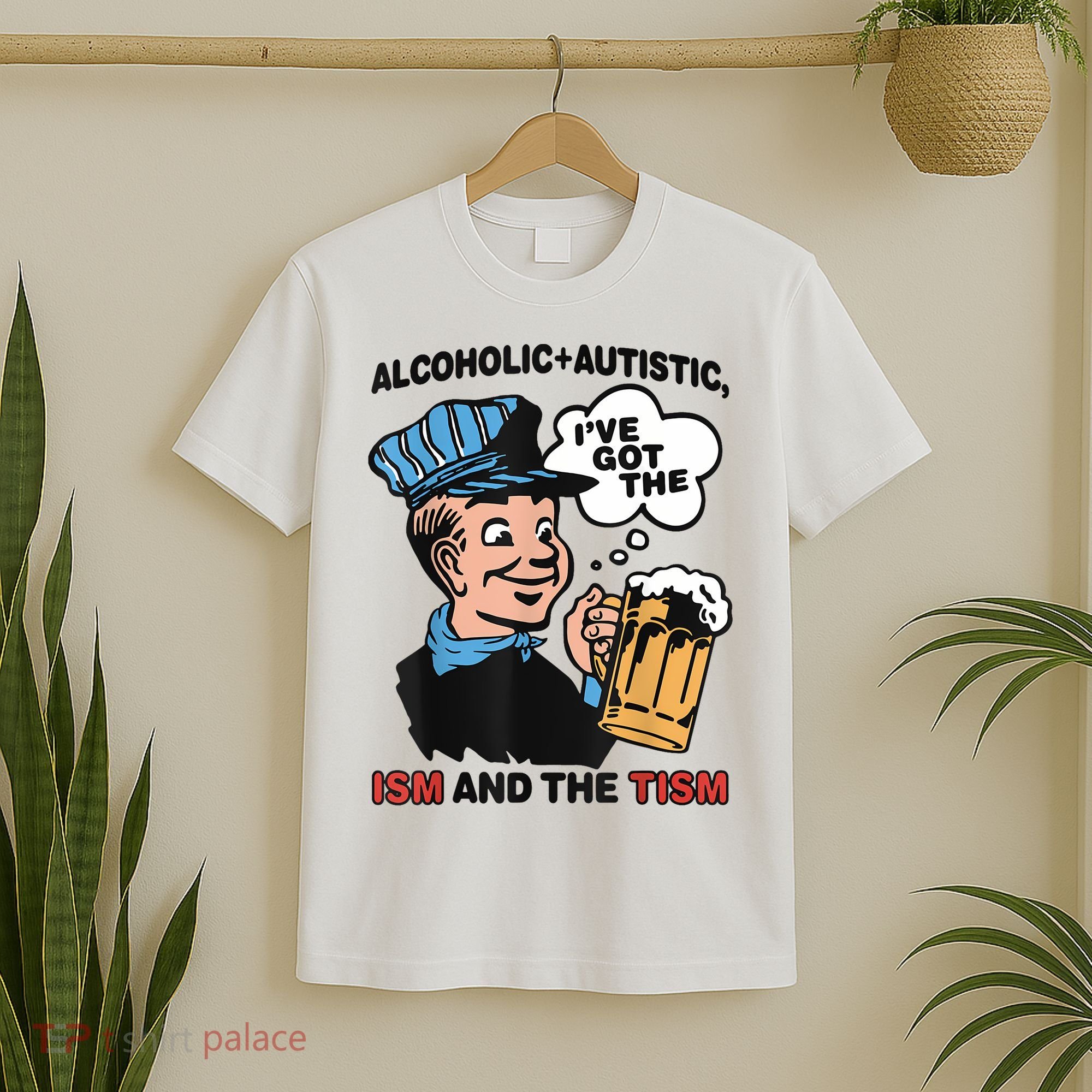 Alcoholic + Autistic IVe Got The Ism And The Tism Funny T-Shirt