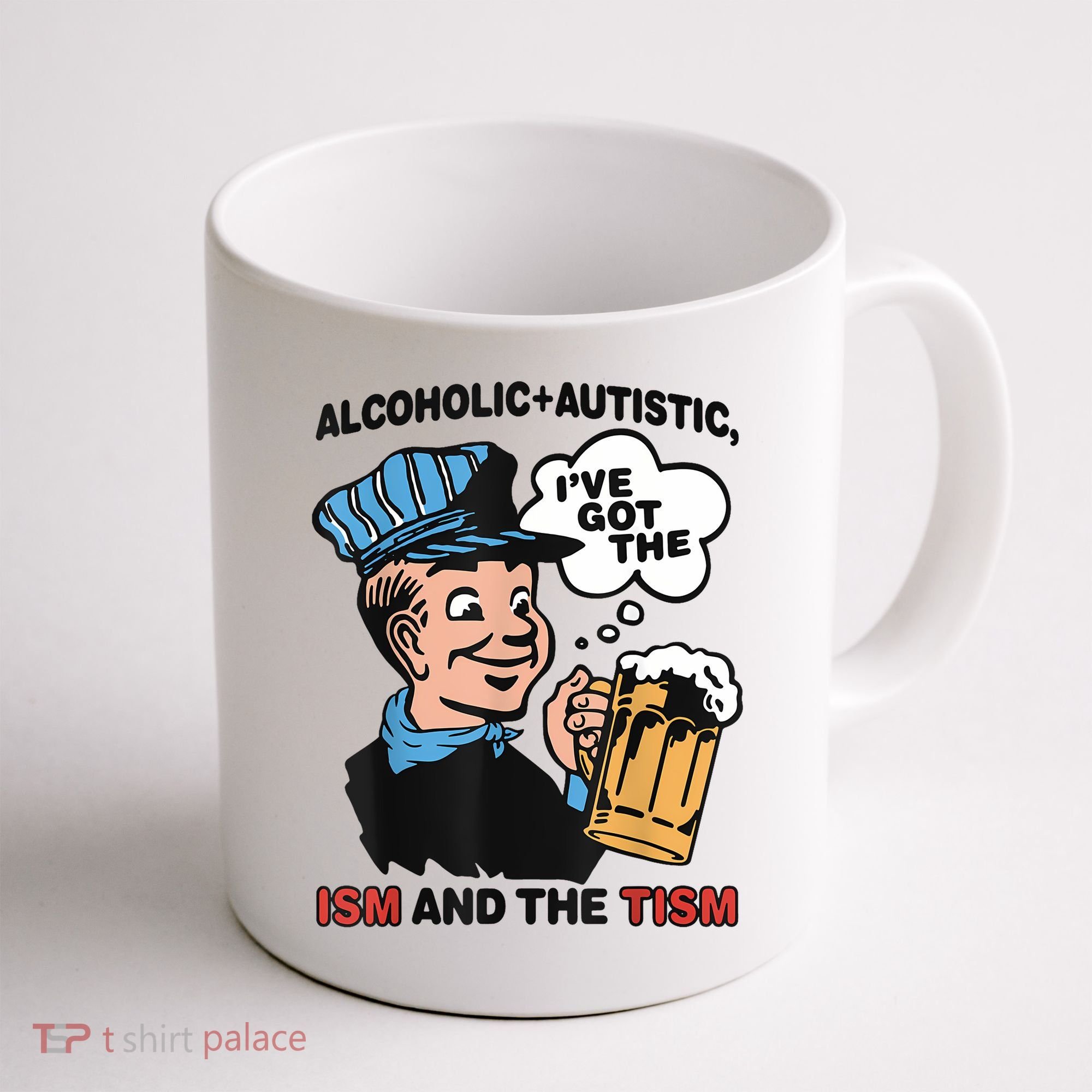 Alcoholic + Autistic IVe Got The Ism And The Tism Funny Coffee Mug