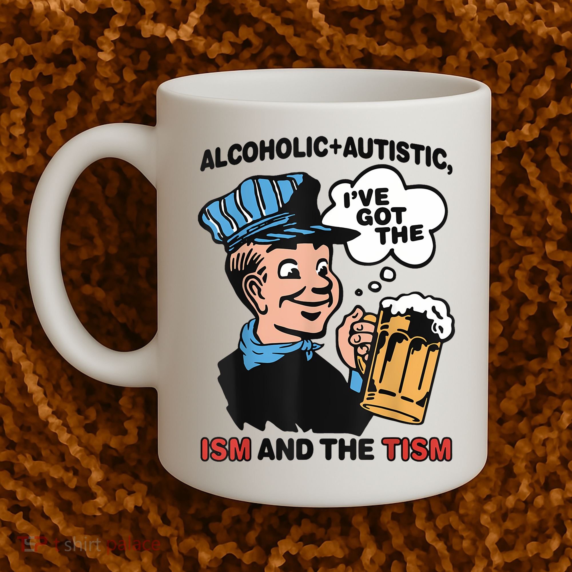 Alcoholic + Autistic IVe Got The Ism And The Tism Funny Coffee Mug
