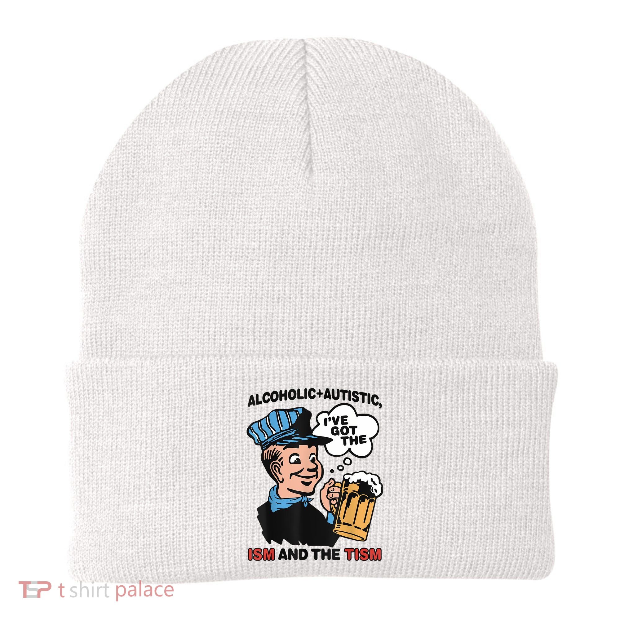Alcoholic + Autistic IVe Got The Ism And The Tism Funny Beanie