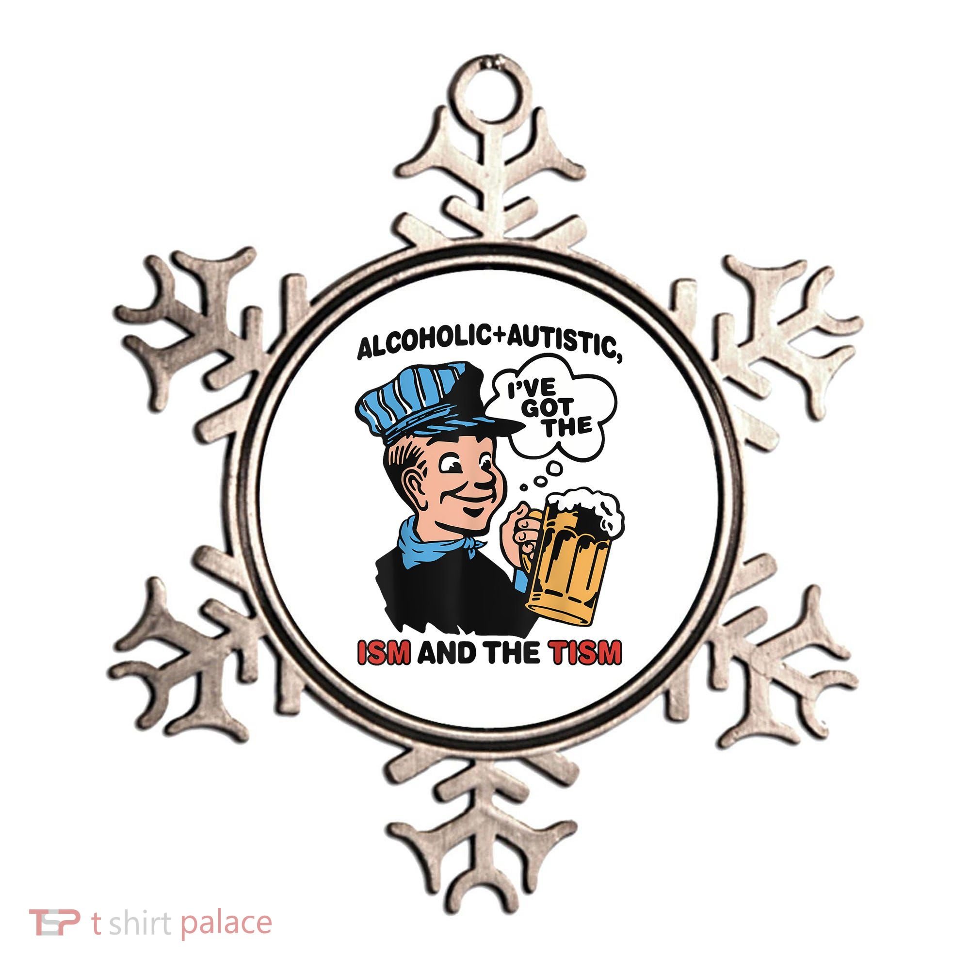 Alcoholic + Autistic IVe Got The Ism And The Tism Funny Ornament